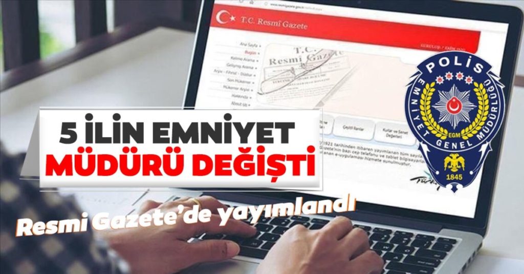 Resmi Gazete’de yayımlandı: 5 ilin Emniyet Müdürü değişti