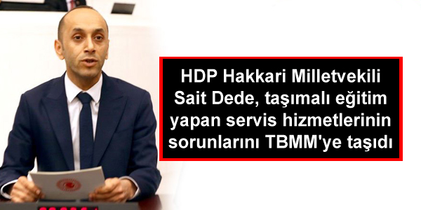 Dede, taşımalı eğitim yapan servis hizmetlerinin sorunlarını TBMM’ye taşıdı