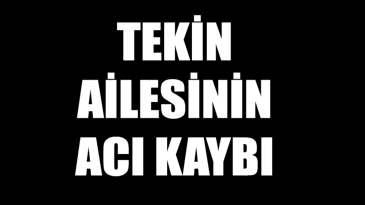 Tekin Ailesinin Acı Kaybı