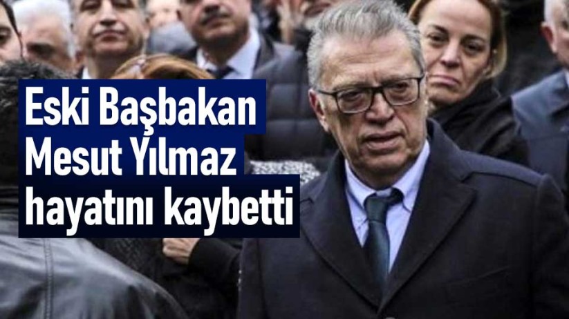 Eski Başbakan Mesut Yılmaz vefat etti