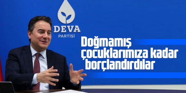 Ali Babacan: Doğmamış çocuklarımız bile borca giriyor