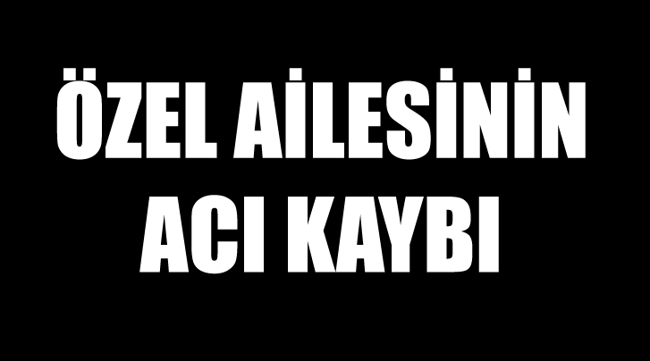 Özel Ailesinin Acı Kaybı