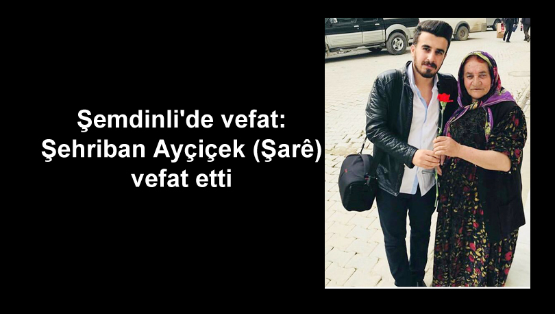 Şemdinli’de vefat: Şehriban Ayçiçek (Şarê) vefat etti