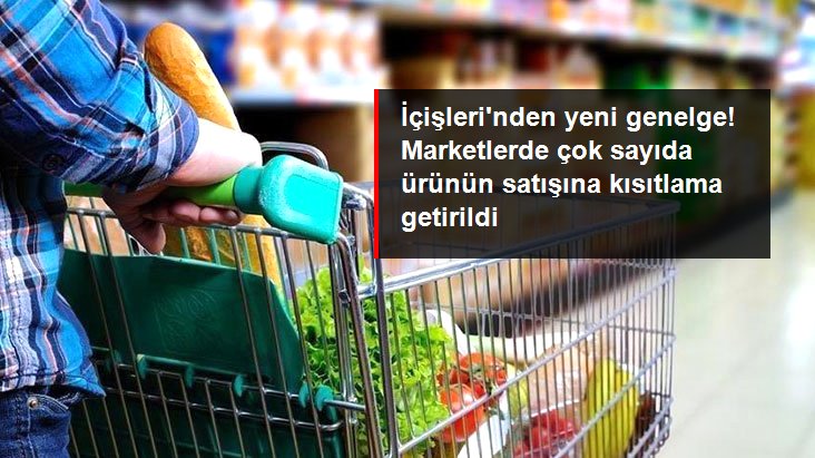 İçişleri’nden marketlere ‘zorunlu temel ihtiyaç’ dışı satış yasağı