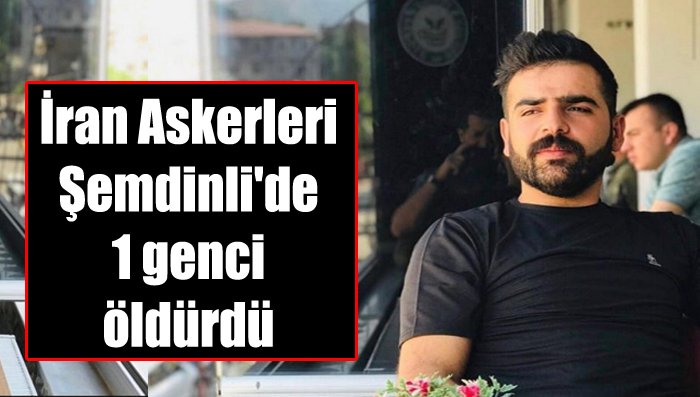 İran Askerleri Şemdinli’de 1 genci öldürdü