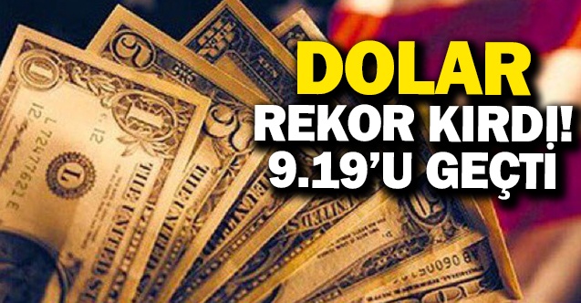 Dolar/TL 9,19’u aştı