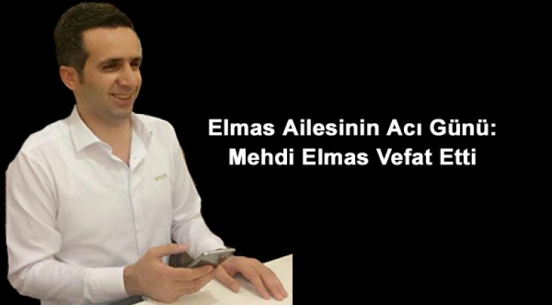 Elmas Ailesinin Acı Günü: Mehdi Elmas Vefat Etti