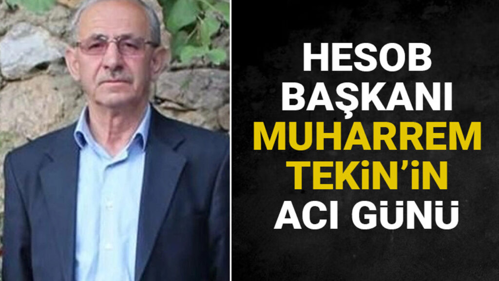 HESOB Başkanı Muharrem Tekin’in acı günü